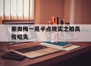 九游官网入口下载-柴田梅一晃手点现实之拍高俊昭失的简单介绍
