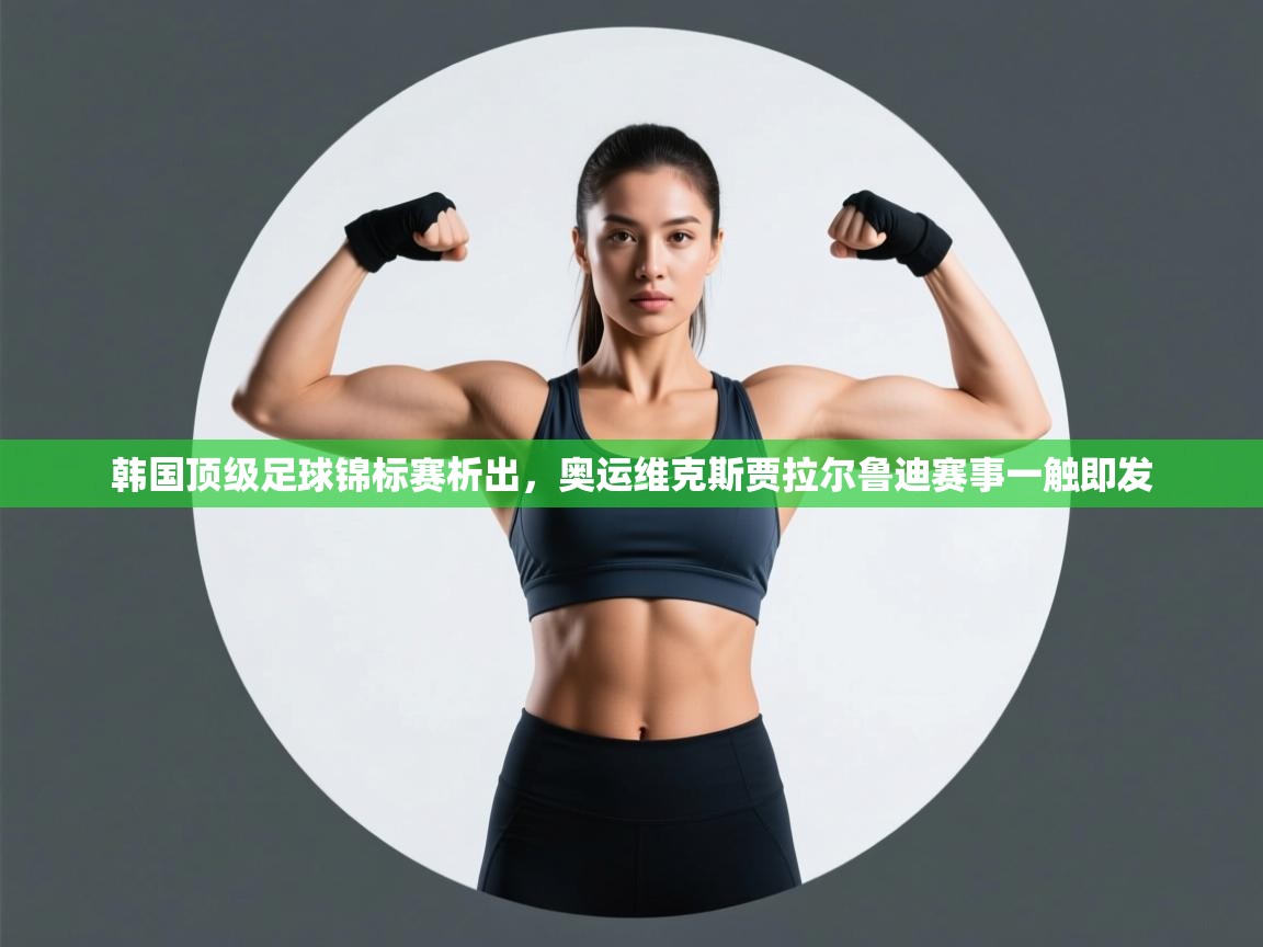 韩国顶级足球锦标赛析出，奥运维克斯贾拉尔鲁迪赛事一触即发  第2张
