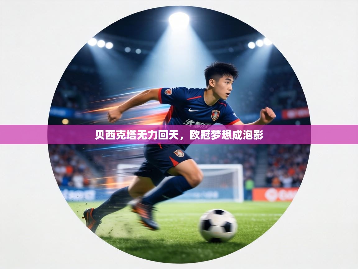 贝西克塔无力回天，欧冠梦想成泡影  第2张