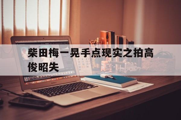 柴田梅一晃手点现实之拍高俊昭失的简单介绍