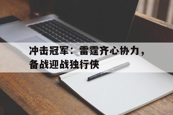 冲击冠军：雷霆齐心协力，备战迎战独行侠的简单介绍